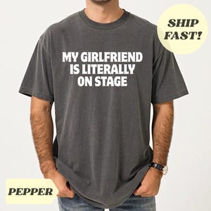 Comfort Colors® My Girlfriend Is Literally On Stage T-Shirt Rockstar Boyfriend Shirt Gift For Boyfriend Shirt Funky Fashion Statement Shirt