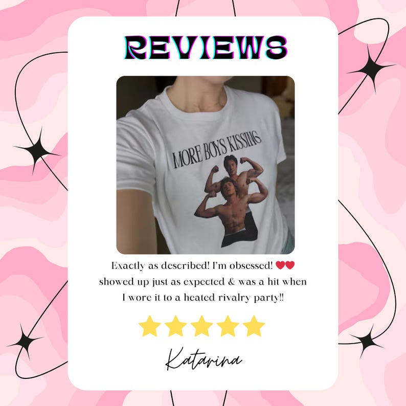 May include: White t-shirt featuring the slogan "MORE BOYS KISSING" and an image of two men flexing. The image is part of a customer review with a five-star rating. The word "REVIEWS" is at the top.