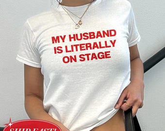 My Husband Is Literally On Stage Baby Tee, Y2K Vintage Graphic Tee, Cute Retro Aesthetic Shirt, Funny Concert Fan Girl Top, Concert Outfits