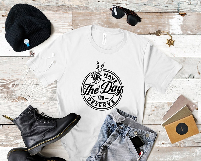 Have The Day You Deserve T-Shirt, sarkastisches T-Shirt, Ironie, lustiges Tshirt, Herren-Shirt, Damen T-Shirt, Biker, Goth, Trendy Unisex T-Shirt, Schwarz & Weiß T-Shirt Bild 4