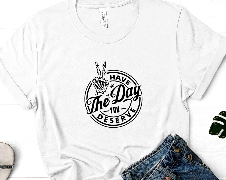 Have The Day You Deserve T-Shirt, sarkastisches T-Shirt, Ironie, lustiges Tshirt, Herren-Shirt, Damen T-Shirt, Biker, Goth, Trendy Unisex T-Shirt, Schwarz & Weiß T-Shirt Bild 8