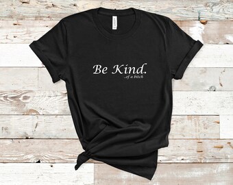 Be Kind of A Bitch Tee, Womens Funny Tee, Sarcastic, Self Love, Inspirational, Positive Thinking, Inner Peace, Female Power, Free Shipping