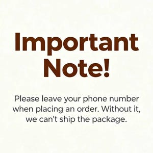 May include: Image with the text "Important Note!" in a dark brown font. Below, the text reads: "Please leave your phone number when placing an order. Without it, we can't ship the package."