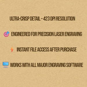May include: A tan background with dark brown text. The text reads: "ULTRA-CRISP DETAIL - 423 DPI RESOLUTION", "ENGINEERED FOR PRECISION LASER ENGRAVING", "INSTANT FILE ACCESS AFTER PURCHASE", and "WORKS WITH ALL MAJOR ENGRAVING SOFTWARE".