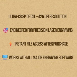 Puede incluir: Imagen con texto: ULTRA-CRISP DETAIL - 426 DPI RESOLUTION, ENGINEERED FOR PRECISION LASER ENGRAVING, INSTANT FILE ACCESS AFTER PURCHASE, WORKS WITH ALL MAJOR ENGRAVING SOFTWARE. El fondo es de color marr&oacute;n claro.