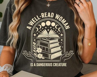 Comfort Colors A Well Read Woman Is A Dangerous Creature Shirt, Book Reader Shirt, Book Lovers Gifts, Bookish Merch Shirt, Librarian Shirt