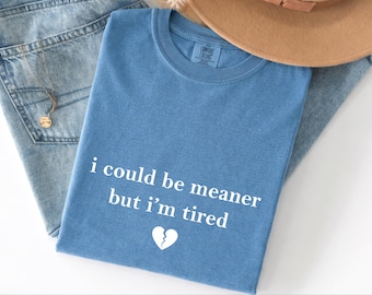 Comfort Colors ,I Could Be Meaner But I'm Tired Shirt, Funny Sarcastic T Shirt, Minimal Aesthetic Graphic TeeTshirt,Spicy Attitude Tshirt