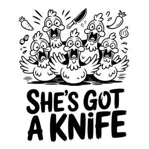 May include: Black and white cartoon illustration featuring five startled chickens with open beaks and outstretched wings. A knife, carrot, chili pepper, and onion are also depicted. The text "SHE'S GOT A KNIFE" is below the chickens.
