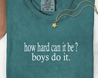 Funny Feminism Shirt, How Hard Can It Be Boys Do It Tee, Comfort Colors® Sarcasm Shirt, Girl Power Empowerment Graphic Tee, Feminist Gift