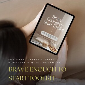 May include: A tablet displaying the text "Brave Enough to Start Toolkit" in a soft, elegant font. The image also includes the text "For Overthinkers, Self-Doubters & Quiet Dreamers". The tablet is held by a person.