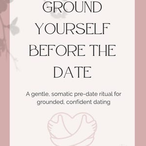 May include: A blush pink graphic with the text "GROUND YOURSELF BEFORE THE DATE". Below the text is a line drawing of a heart with arms embracing it. The text below reads "A gentle, somatic pre-date ritual for grounded, confident dating."