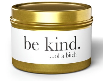 Be Kind.. of a Bitch Soy Tin Candle Funny Candle Sarcastic Candle Mom Gift BFF Gift Funny Gift Unique Holiday Gift Sister Daughter Gift