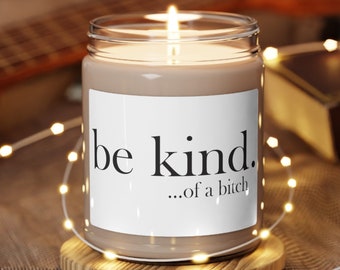 Be Kind.. of a Bitch Soy Candle Funny Candle Sarcastic Candle Mom Gift BFF Gift Funny Gift Unique Holiday Gift Sister Gift Daughter Gift 9oz