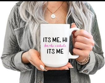 Its Me Hi Im The Asshole Its Me Mug, Funny, Sarcastic, Hilarious Coffee Mug,  15oz Coffee Mug, Its Me Hi Mug, Gift For Her, Song Lyrics