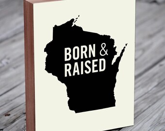 Wisconsin Gifts - Wisconsin Home - Born and Raised - Wisconsin Home Sign - Wisconsin Wall Art - Wisconsin Art - Wood Block Art Print
