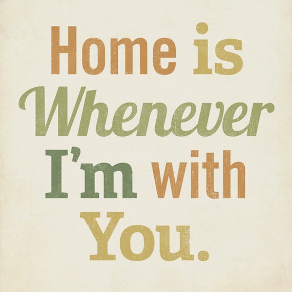 Home is Whenever I'm With You 8x10 Art Print Typography inspirational