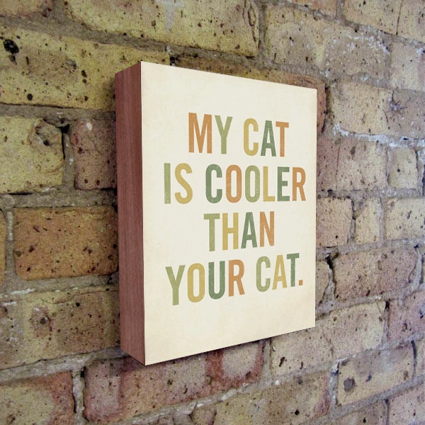 Cat Art - My Cat is Cooler Than Your Cat 8x10 Typography Wood Block - Cat Art Print