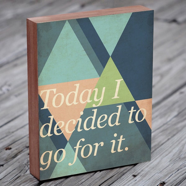 Geometric Art - Quote Prints - Today I decided to go for it. Triangle Art Print - Wood Block Wall Art Print