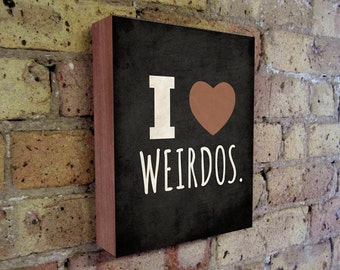 I Love Weirdos - Typography Art - Quote Wall Art - Black and White Typography Art - Wood Block Art Print