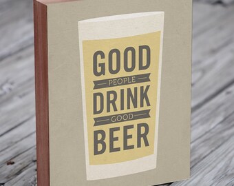 Beer Sign - Bar Art - Good People Drink Good Beer - Wood Block Art Print - Beer Art