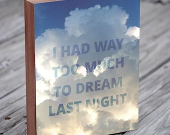 Inspirational Wall Art - I Had Way Too Much To Dream Last Night - Dream Art - Clouds - Typography Print - Wood Block Art Print