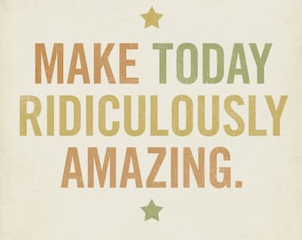 Motivational Quote -Make Today Ridiculously Amazing 8x10 Typography Art Print - Inspriational Art