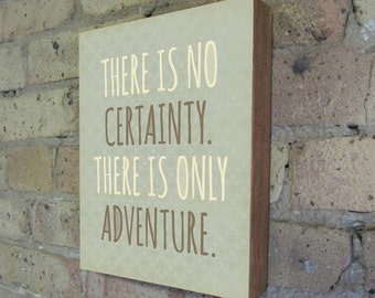 Adventure is out there - Adventure Art - There is No Certainty. There is Only Adventure - Wood Block Typography Art Print