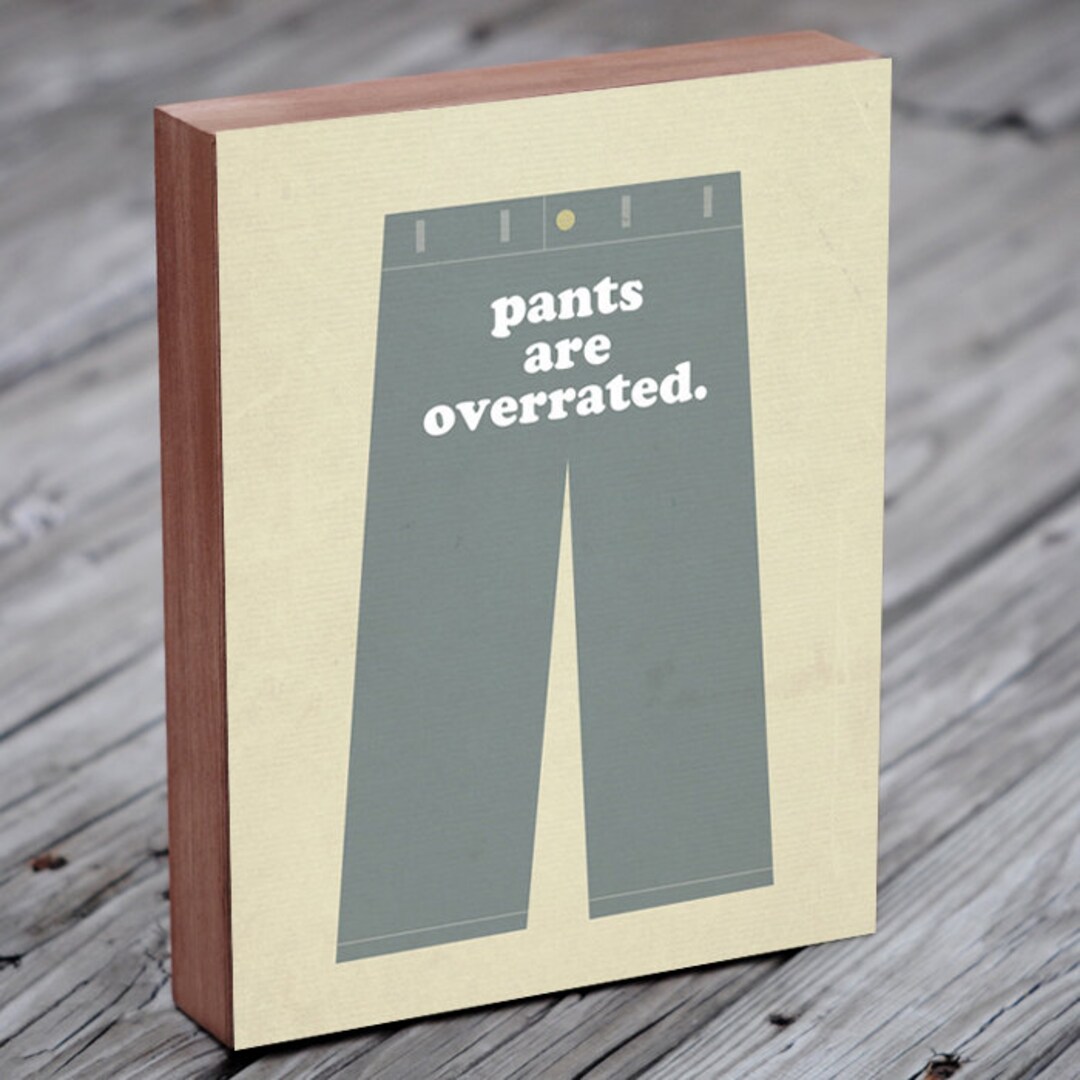 No Pants Pants Are Overrated Wood Block Art Print Man Etsy