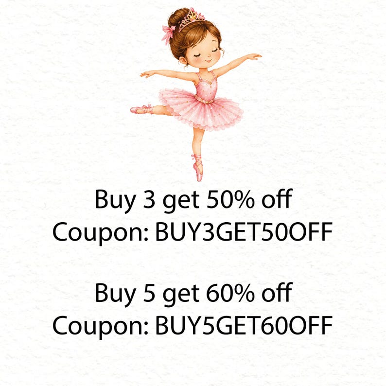 May include: A watercolor illustration of a young ballerina with brown hair in a bun, wearing a pink tutu, tiara, and ballet slippers. The text reads: Buy 3 get 50% off Coupon: BUY3GET50OFF and Buy 5 get 60% off Coupon: BUY5GET60OFF.