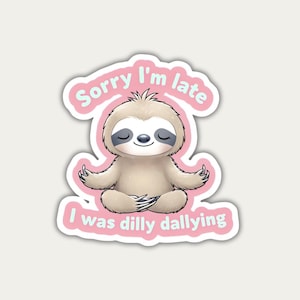 Sorry I&#39;m late, I Was Dilly Dallying Sticker