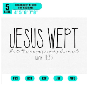 May include: An embroidery design for machines with the text "JESUS WEPT" and "But He never complained John 11:35". The design is available in 5 sizes: 4", 5", 6", 7", and 8". Includes PES, DST, EXP, JEF, and VP3 file formats.