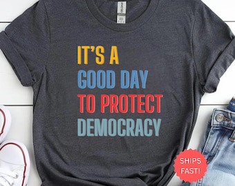 Political Shirt, Womens Rights Shirt, Protect Democracy Shirt Tee,It's a Good Day Tee,Democrat Shirt Women,Anti-Trump Shirt,Anti Fascism Top