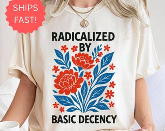 Radicalized By Basic Decency Comfort Colors Shirt, Feminist Social Justice Tee, Liberal Political Activist Shirt, Equality Protest T-Shirt