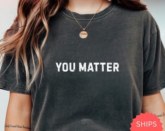 You Matter Comfort Colors®, Mental Health Matter Shirt, Anxiety Shirt, School Psychologist Crewneck, School Counselor Tee, Be Kind Tees