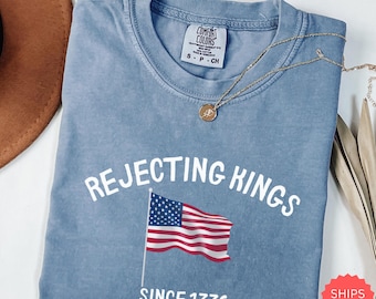 Comfort Colors®, Rejecting Kings Since 1776 Shirt,Patriotic Tee, 4th of July USA Flag Shirt, Anti-Monarchy American Revolution T-Shirt