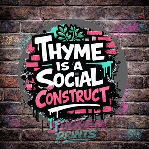 May include: A round graphic with the text "Thyme is a Social Construct" in white and pink, with a brick and graffiti background. The design includes green sprigs and dripping paint effects. The words "Flick-Em Prints" are at the bottom.