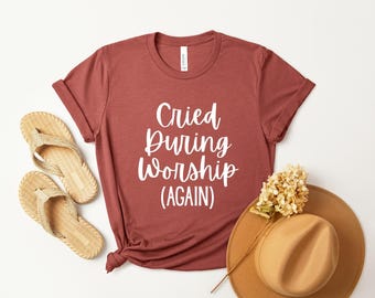 Cried During Worship (Again) Tee, Christian Faith Shirt