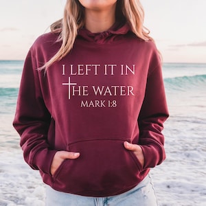I Left It In The Water Hoodie, Mark 1:8 Hooded Sweatshirt, Baptism Gift Hoodie, Women&#39;s Baptism Shirt, Faith-Based Apparel, Baptism Gift