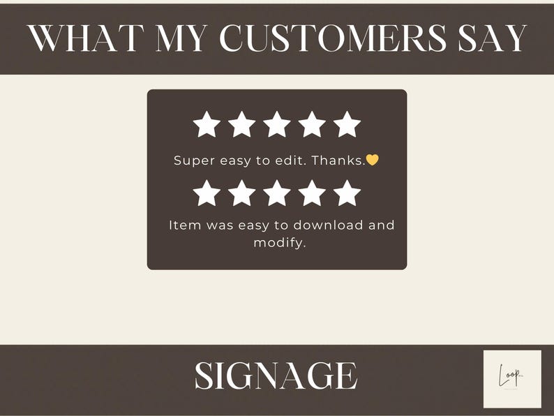 May include: A dark brown rectangular graphic featuring the text WHAT MY CUSTOMERS SAY at the top and SIGNAGE at the bottom. It displays two rows of five white stars with the text Super easy to edit. Thanks. and Item was easy to download and modify.