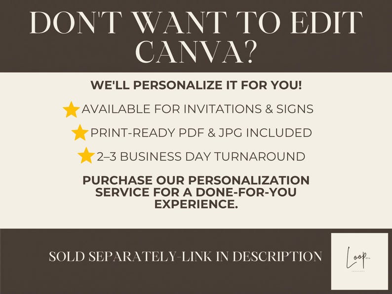 May include: A dark brown and cream graphic with the text DON'T WANT TO EDIT CANVA? WE'LL PERSONALIZE IT FOR YOU! AVAILABLE FOR INVITATIONS & SIGNS, PRINT-READY PDF & JPG INCLUDED, 2-3 BUSINESS DAY TURNAROUND, PURCHASE OUR PERSONALIZATION SERVICE.