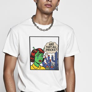 Are They All Pricks? Alien Dating Crisis Pop Art Print, Sassy Graphic Tee, Casual Top for Feminists, Unique Gift for Birthdays