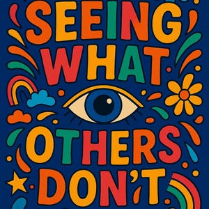 May include: A colourful, retro-style graphic on a navy blue background. The design features the words "SEEING WHAT OTHERS DON'T" in bold, vibrant letters, along with an eye, stars, rainbows, and flowers. The overall aesthetic is reminiscent of the 1960s and 70s.