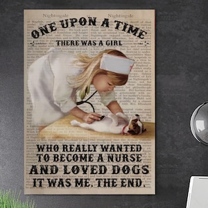 May include: A vintage poster showing a girl in a nurse's uniform examining a dog with a stethoscope. The poster includes the text: "ONE UPON A TIME THERE WAS A GIRL WHO REALLY WANTED TO BECOME A NURSE AND LOVED DOGS. IT WAS ME. THE END."