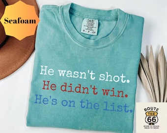 Comfort Colors® He Wasn't Shot He Didn't Win He's on the List Shirt, Anti-Trump Shirt, Anti-MAGA Shirt, Unisex Political Protest Shirt