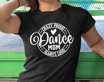 Dance Mom T-shirt - Crazy Proud Always Loud - Custom Name Aunt Grandma Nana - Dancer Family