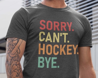 Sorry Can't Hockey Bye Funny Hockey Lover Gifts T-Shirt