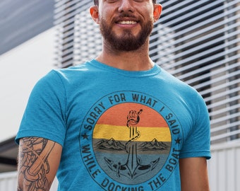 Sorry For What I Said While Docking The Boat Shirt Funny Nautical Tee