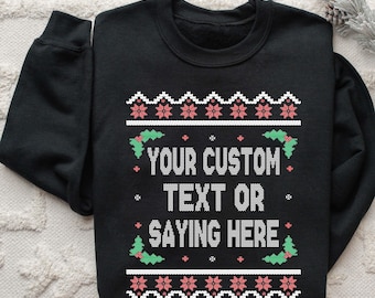 Ugly Christmas Sweater: Holiday Crewneck Sweatshirt - Festive Seasonal Custom Text or Saying