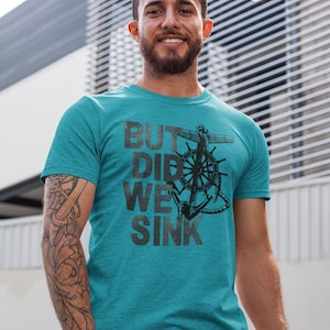 Funny Boating Shirt But Did We Sink! Nautical Captain Gift for Dad Top