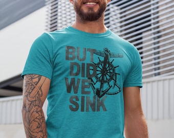 Funny Boating Shirt But Did We Sink! Nautical Captain Gift for Dad Top